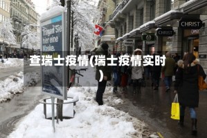 查瑞士疫情(瑞士疫情实时)