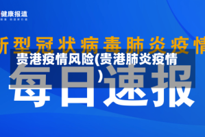 贵港疫情风险(贵港肺炎疫情)