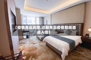 【疫情青岛宾馆,近期青岛疫情期间酒店入住】