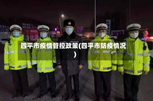 四平市疫情管控政策(四平市防疫情况)