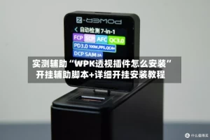 实测辅助“WPK透视插件怎么安装”开挂辅助脚本+详细开挂安装教程