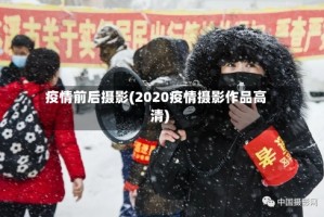 疫情前后摄影(2020疫情摄影作品高清)