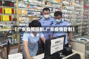 【广东疫情控制,广东疫情管制】