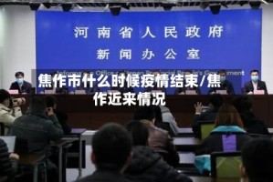 焦作市什么时候疫情结束/焦作近来情况