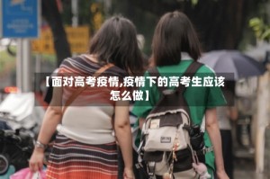 【面对高考疫情,疫情下的高考生应该怎么做】