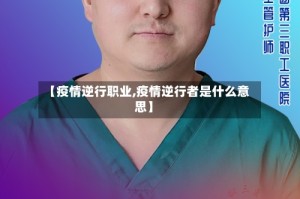 【疫情逆行职业,疫情逆行者是什么意思】
