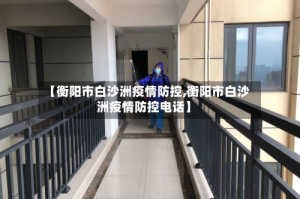 【衡阳市白沙洲疫情防控,衡阳市白沙洲疫情防控电话】