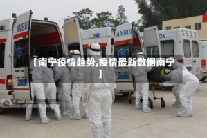 【南宁疫情趋势,疫情最新数据南宁】