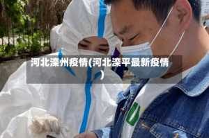 河北滦州疫情(河北滦平最新疫情)