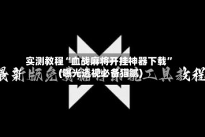 实测教程“血战麻将开挂神器下载”(曝光透视必备猫腻)