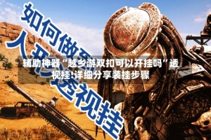 辅助神器“越乡游双扣可以开挂吗”透视挂!详细分享装挂步骤