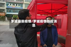 罗城最新疫情/罗城疫情防控消息