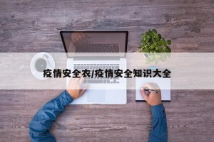 疫情安全衣/疫情安全知识大全