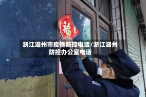 浙江湖州市疫情防控电话/浙江湖州防控办公室电话