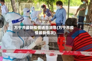 万宁市最新疫情通告消息(万宁市疫情最新情况)