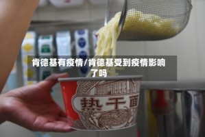 肯德基有疫情/肯德基受到疫情影响了吗