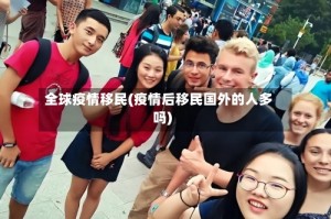 全球疫情移民(疫情后移民国外的人多吗)