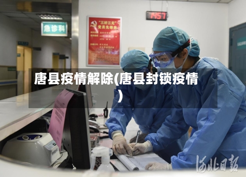 唐县疫情解除(唐县封锁疫情)-第2张图片