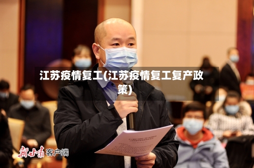 江苏疫情复工(江苏疫情复工复产政策)-第1张图片