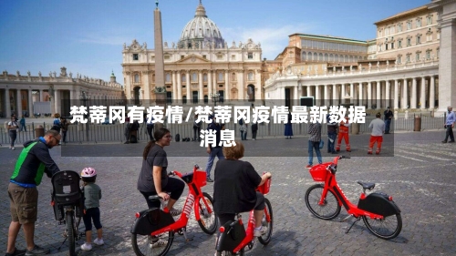 梵蒂冈有疫情/梵蒂冈疫情最新数据消息-第3张图片