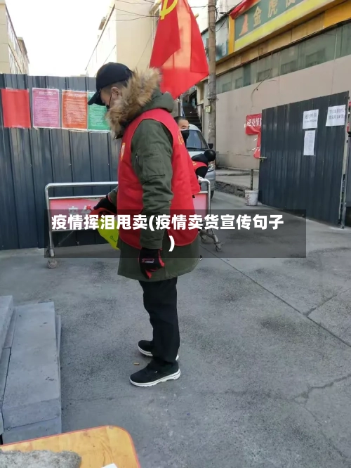 疫情挥泪甩卖(疫情卖货宣传句子)-第1张图片