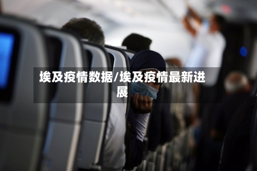 埃及疫情数据/埃及疫情最新进展-第1张图片