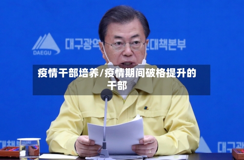 疫情干部培养/疫情期间破格提升的干部-第2张图片