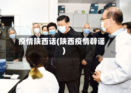 疫情陕西话(陕西疫情辟谣)-第1张图片