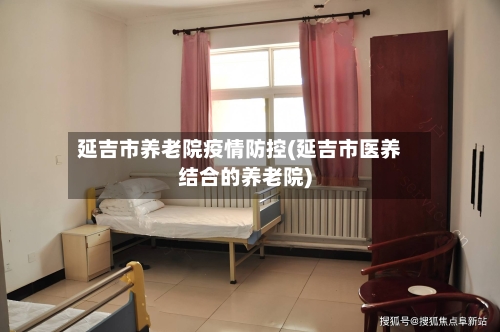 延吉市养老院疫情防控(延吉市医养结合的养老院)-第2张图片