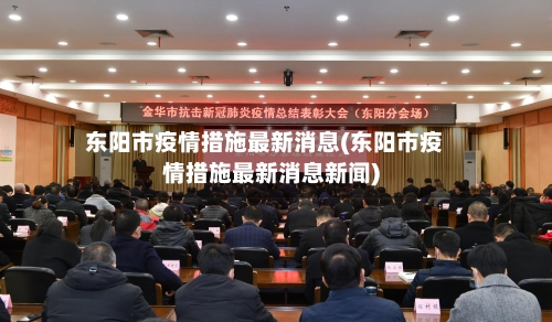 东阳市疫情措施最新消息(东阳市疫情措施最新消息新闻)-第2张图片