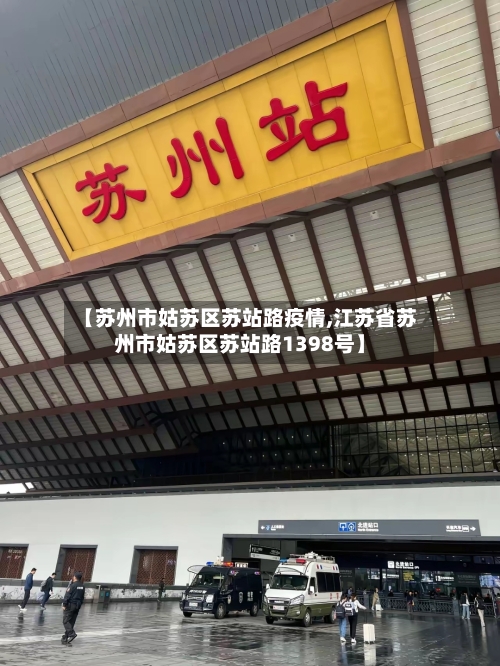 【苏州市姑苏区苏站路疫情,江苏省苏州市姑苏区苏站路1398号】-第3张图片