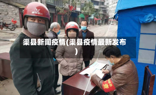 渠县新闻疫情(渠县疫情最新发布)-第1张图片