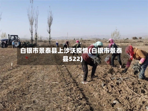 白银市景泰县上沙沃疫情(白银市景泰县522)-第1张图片
