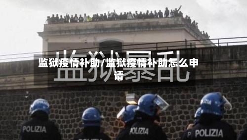 监狱疫情补助/监狱疫情补助怎么申请-第1张图片