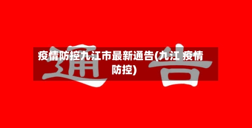 疫情防控九江市最新通告(九江 疫情防控)-第1张图片