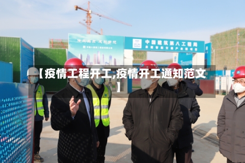 【疫情工程开工,疫情开工通知范文】-第1张图片