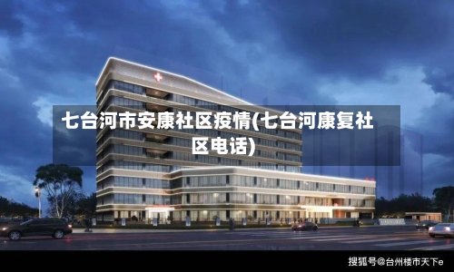 七台河市安康社区疫情(七台河康复社区电话)-第1张图片