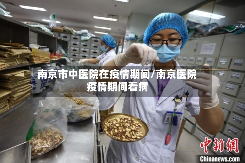 南京市中医院在疫情期间/南京医院疫情期间看病-第3张图片