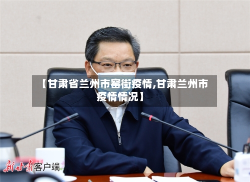 【甘肃省兰州市窑街疫情,甘肃兰州市疫情情况】-第2张图片