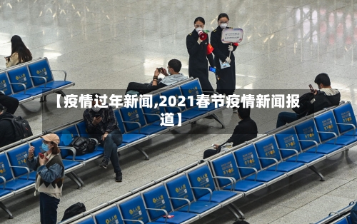 【疫情过年新闻,2021春节疫情新闻报道】-第2张图片