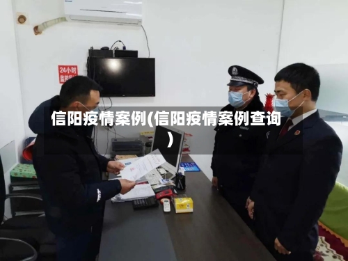 信阳疫情案例(信阳疫情案例查询)-第1张图片
