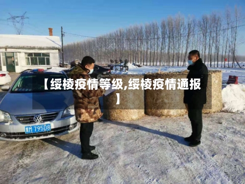 【绥棱疫情等级,绥棱疫情通报】-第3张图片