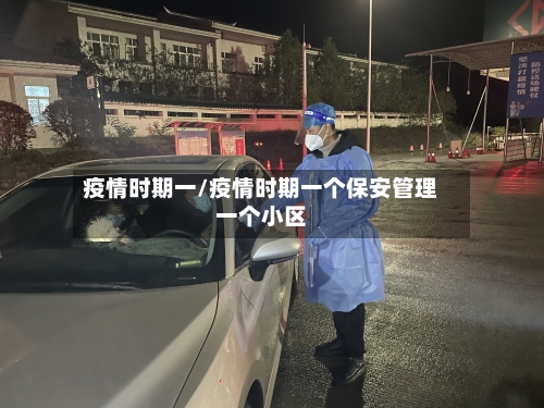 疫情时期一/疫情时期一个保安管理一个小区-第3张图片
