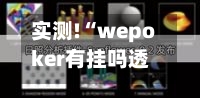 实测!“wepoker有挂吗透视知乎”详细透视教程-第2张图片
