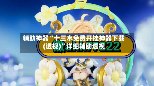 辅助神器“十三水免费开挂神器下载(透视)	”详细辅助透视-第1张图片