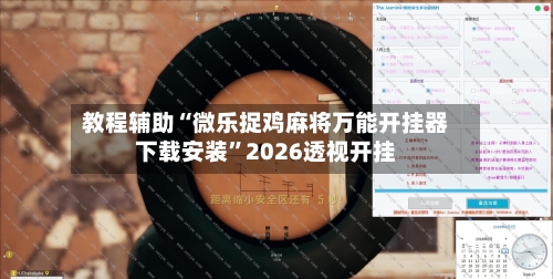 教程辅助“微乐捉鸡麻将万能开挂器下载安装	”2026透视开挂-第1张图片