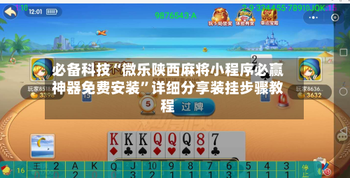 必备科技“微乐陕西麻将小程序必赢神器免费安装	”详细分享装挂步骤教程-第2张图片