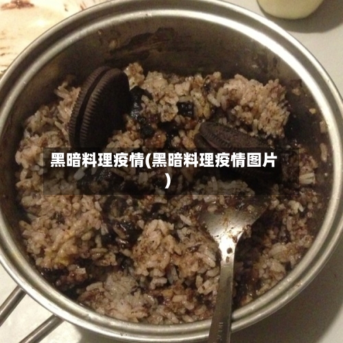 黑暗料理疫情(黑暗料理疫情图片)-第2张图片