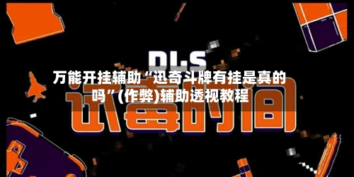 万能开挂辅助“迅奇斗牌有挂是真的吗	”(作弊)辅助透视教程-第1张图片