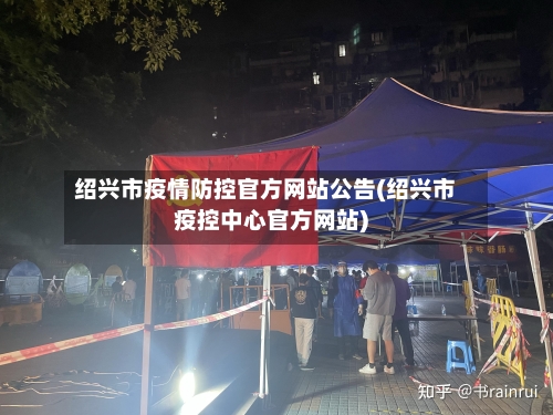 绍兴市疫情防控官方网站公告(绍兴市疫控中心官方网站)-第1张图片